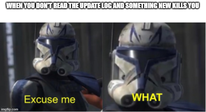 Excuse me what | WHEN YOU DON'T READ THE UPDATE LOG AND SOMETHING NEW KILLS YOU | image tagged in excuse me what | made w/ Imgflip meme maker