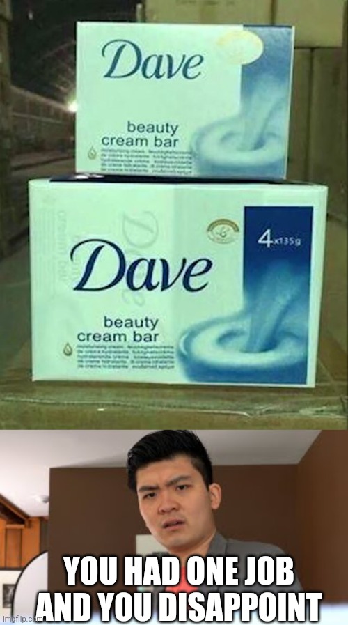 MAYBE DOVE HAS A NEW BRAND | YOU HAD ONE JOB AND YOU DISAPPOINT | image tagged in dove,soap,you had one job,fail | made w/ Imgflip meme maker