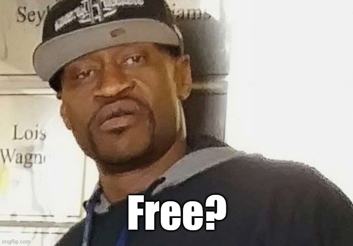 Fentanyl floyd | Free? | image tagged in fentanyl floyd | made w/ Imgflip meme maker