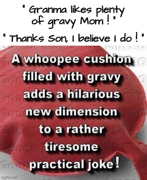 Getting the Gravy ! | image tagged in sure grandma | made w/ Imgflip meme maker