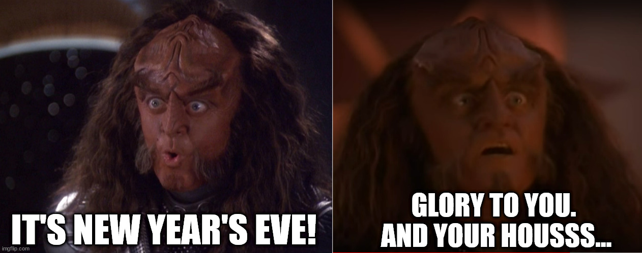 gowron happy new year | GLORY TO YOU.  AND YOUR HOUSSS... IT'S NEW YEAR'S EVE! | image tagged in gowron,star trek,star trek the next generation,happy new year,new year 2023,klingon warrior | made w/ Imgflip meme maker