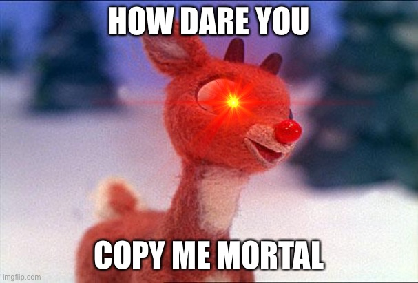 HOW DARE YOU COPY ME MORTAL | made w/ Imgflip meme maker