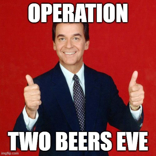 dick clark | OPERATION; TWO BEERS EVE | image tagged in dick clark | made w/ Imgflip meme maker