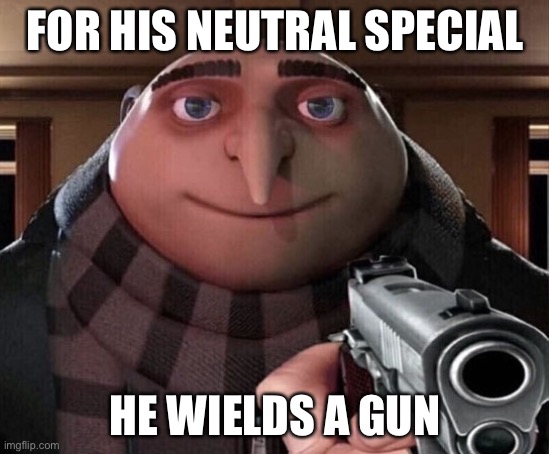 Gru Gun | FOR HIS NEUTRAL SPECIAL; HE WIELDS A GUN | image tagged in gru gun,gru,guns | made w/ Imgflip meme maker