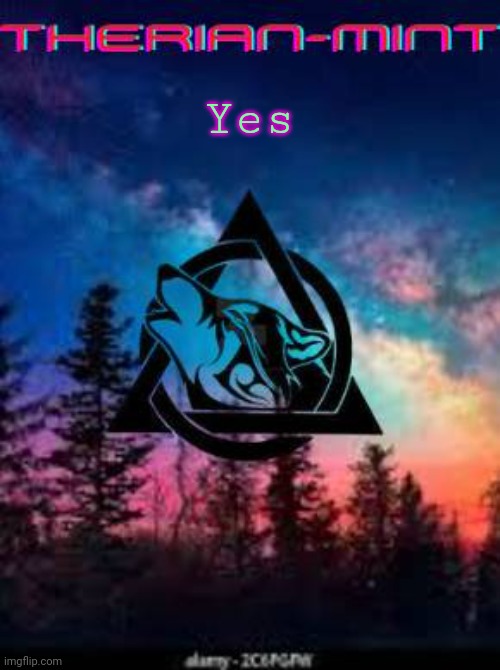 Yes what? | Yes | image tagged in therian | made w/ Imgflip meme maker