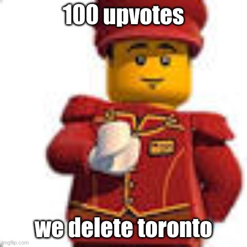 tippy dorman | 100 upvotes; we delete toronto | image tagged in tippy dorman | made w/ Imgflip meme maker