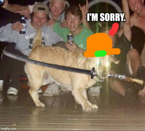 Katana Dog | I'M SORRY. | image tagged in katana dog | made w/ Imgflip meme maker