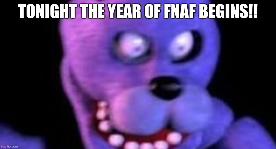EEEEEEE | TONIGHT THE YEAR OF FNAF BEGINS!! | image tagged in scared bonnie | made w/ Imgflip meme maker