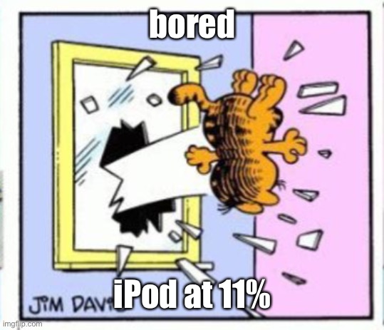 Garfield gets thrown out of a window | bored; iPod at 11% | image tagged in garfield gets thrown out of a window | made w/ Imgflip meme maker