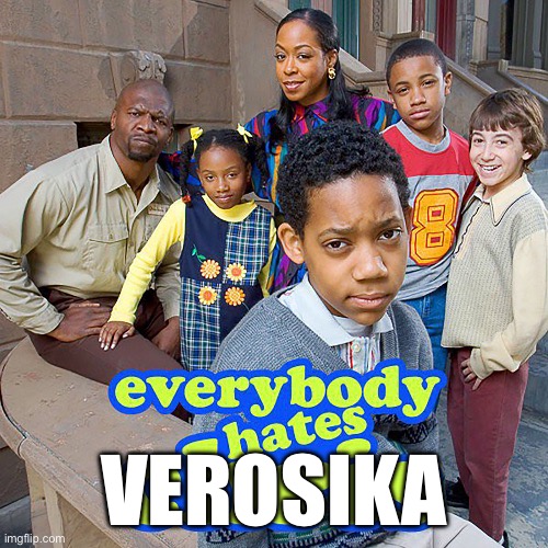 Everybody Hates Chris | VEROSIKA | image tagged in everybody hates chris | made w/ Imgflip meme maker