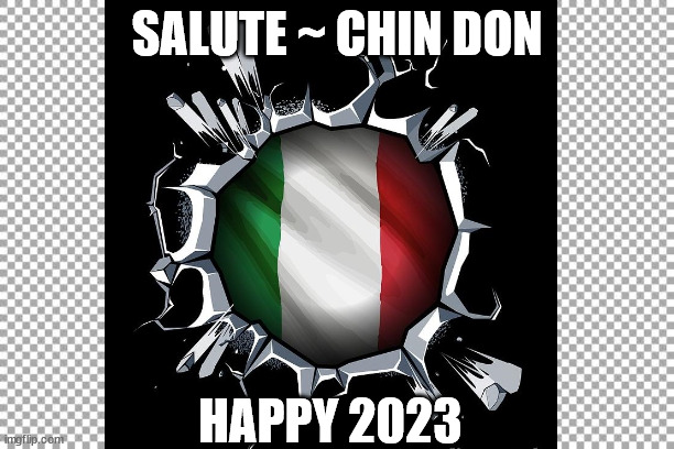 Happy New Year 2023 | SALUTE ~ CHIN DON; HAPPY 2023 | image tagged in italian unity,chin don,2023,italian new year,sundays sauce pot,italian american | made w/ Imgflip meme maker