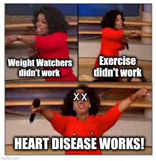 Oprah Everyone Get A Dick | Weight Watchers didn't work Exercise didn't work HEART DISEASE WORKS! x x | image tagged in oprah everyone get a dick | made w/ Imgflip meme maker