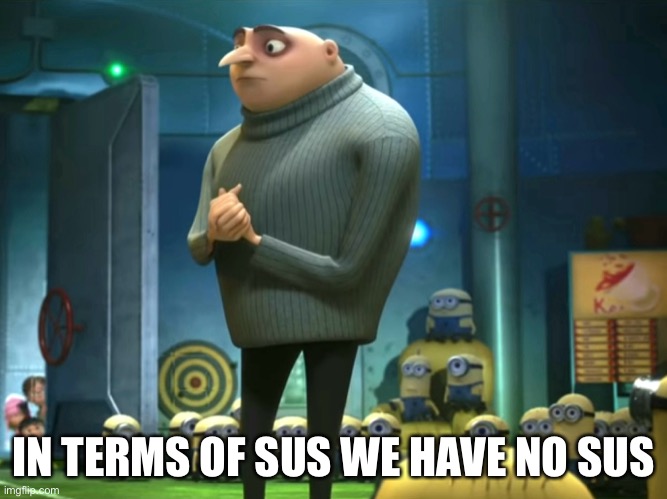 In terms of money, we have no money | IN TERMS OF SUS WE HAVE NO SUS | image tagged in in terms of money we have no money,sus,among us | made w/ Imgflip meme maker