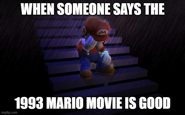 People say the 90's Mario Movie is good | WHEN SOMEONE SAYS THE; 1993 MARIO MOVIE IS GOOD | image tagged in mario,sitting,stairs,raining,depressed,depressed mario | made w/ Imgflip meme maker