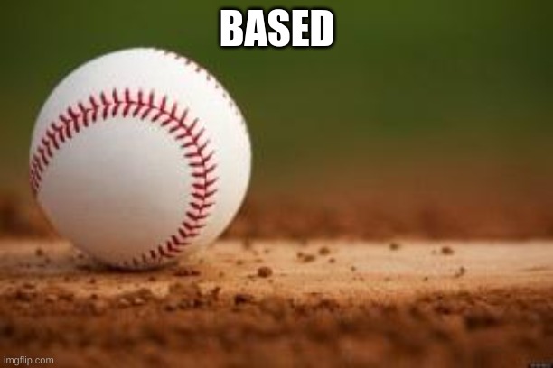 Baseball | BASED | image tagged in baseball | made w/ Imgflip meme maker