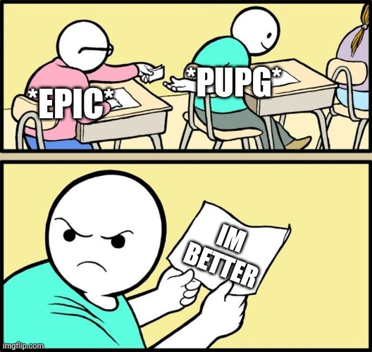 Note passing | *PUPG*; *EPIC*; IM BETTER | image tagged in note passing | made w/ Imgflip meme maker