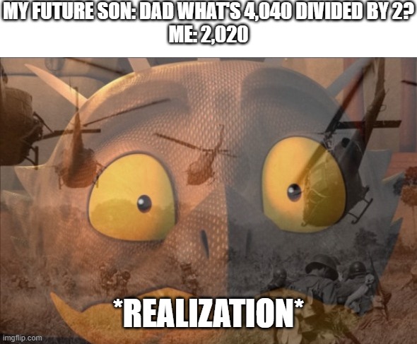 *flashbacks from 2020* | MY FUTURE SON: DAD WHAT'S 4,040 DIVIDED BY 2?
ME: 2,020; *REALIZATION* | image tagged in ptsd cutter,ptsd,2020 | made w/ Imgflip meme maker