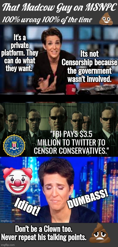 Never repeat Madcow's talking points | Idiot! Don't be a Clown too. Never repeat his talking points. | image tagged in rachel maddow | made w/ Imgflip meme maker