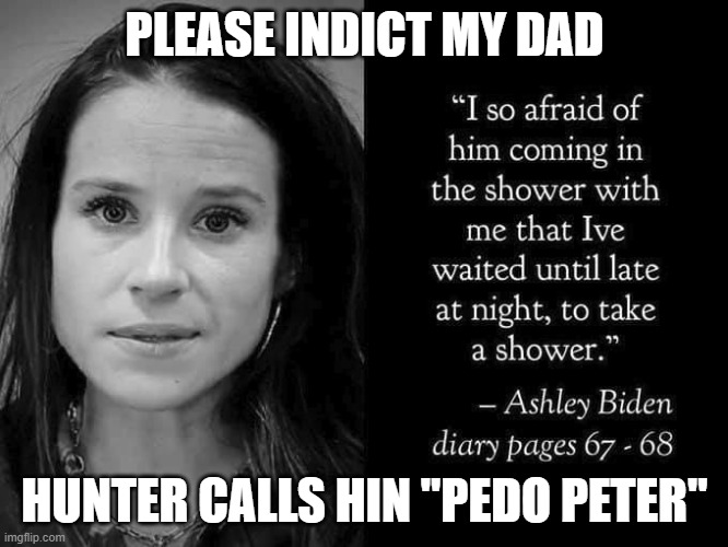 Please Indict My Dad | PLEASE INDICT MY DAD; HUNTER CALLS HIN "PEDO PETER" | image tagged in please indict my dad | made w/ Imgflip meme maker