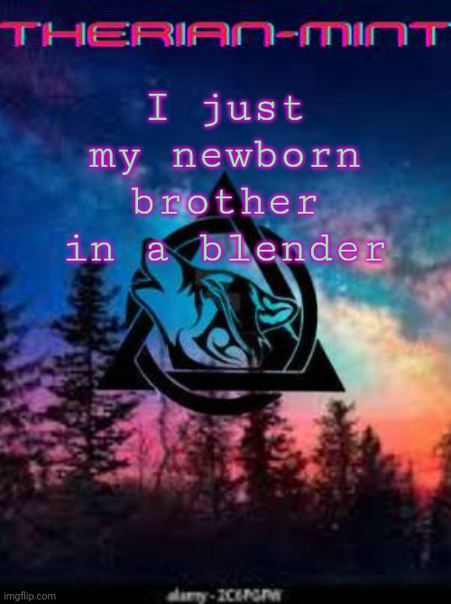 Therian | I just my newborn brother in a blender | image tagged in therian | made w/ Imgflip meme maker