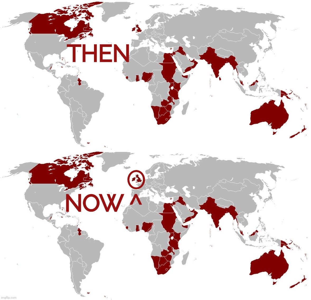 THEN; O; NOW ^ | image tagged in map,maps,world map,charts,uk,british empire | made w/ Imgflip meme maker