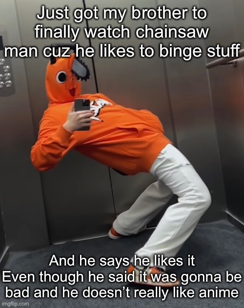 Pochita dio stance | Just got my brother to finally watch chainsaw man cuz he likes to binge stuff; And he says he likes it
Even though he said it was gonna be bad and he doesn’t really like anime | image tagged in pochita dio stance | made w/ Imgflip meme maker