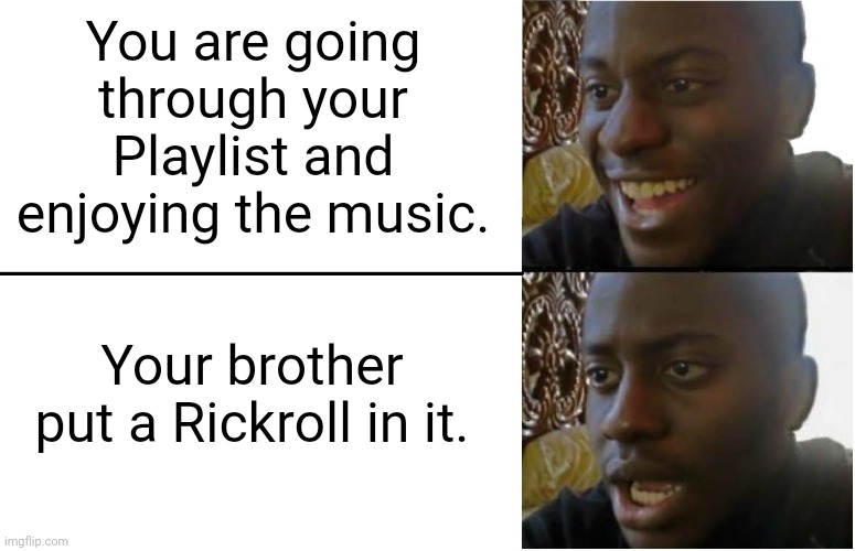 Never gonna give you up... |  You are going through your Playlist and enjoying the music. Your brother put a Rickroll in it. | image tagged in disappointed black guy,memes,rickroll,music,funny,pranks | made w/ Imgflip meme maker