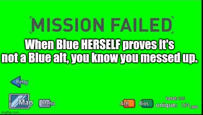 Mission Failed Henry Stickmin | When Blue HERSELF proves it's not a Blue alt, you know you messed up. | image tagged in mission failed henry stickmin | made w/ Imgflip meme maker