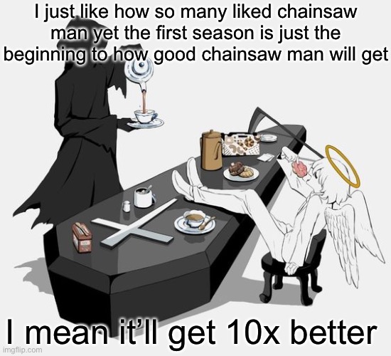 Avogado6 | I just like how so many liked chainsaw man yet the first season is just the beginning to how good chainsaw man will get; I mean it’ll get 10x better | image tagged in avogado6 | made w/ Imgflip meme maker