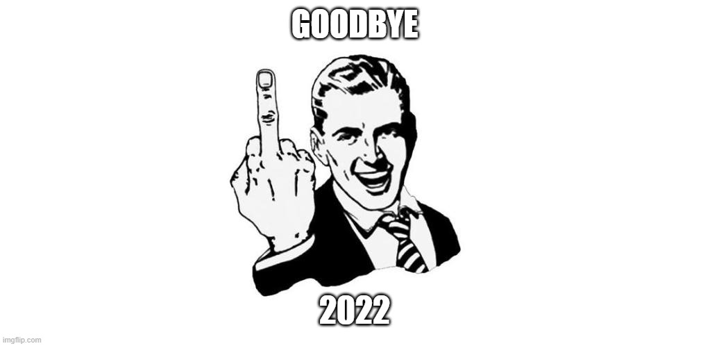 Goodbye 2016 | GOODBYE; 2022 | image tagged in goodbye 2016 | made w/ Imgflip meme maker