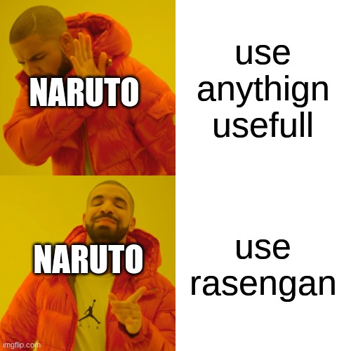 Drake Hotline Bling Meme | use anythign usefull use rasengan NARUTO NARUTO | image tagged in memes,drake hotline bling | made w/ Imgflip meme maker