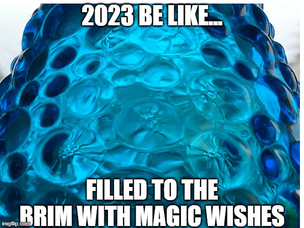 GENIE BOTTLE | 2023 BE LIKE... FILLED TO THE BRIM WITH MAGIC WISHES | image tagged in genie rules meme,genie,i wish | made w/ Imgflip meme maker