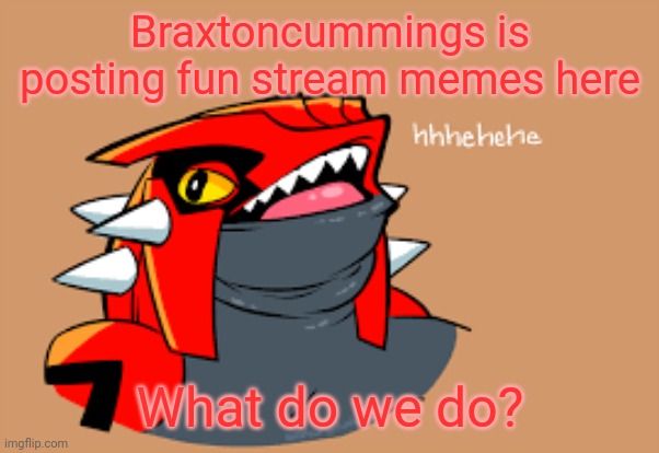 Man's acting underage, only a 9 year old would post these | Braxtoncummings is posting fun stream memes here; What do we do? | made w/ Imgflip meme maker