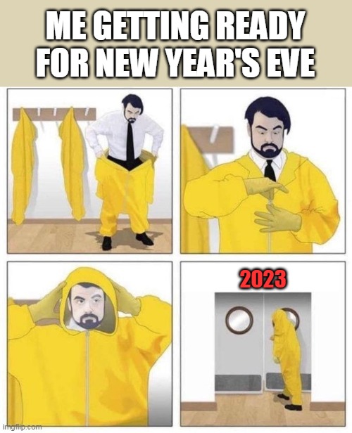 2023 coming at you fast | ME GETTING READY
FOR NEW YEAR'S EVE; 2023 | image tagged in man putting on hazmat suit | made w/ Imgflip meme maker