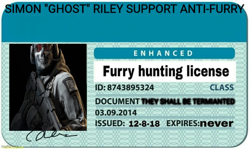 furry hunting license | SIMON "GHOST" RILEY SUPPORT ANTI-FURRY; THEY SHALL BE TERMIANTED | image tagged in furry hunting license | made w/ Imgflip meme maker