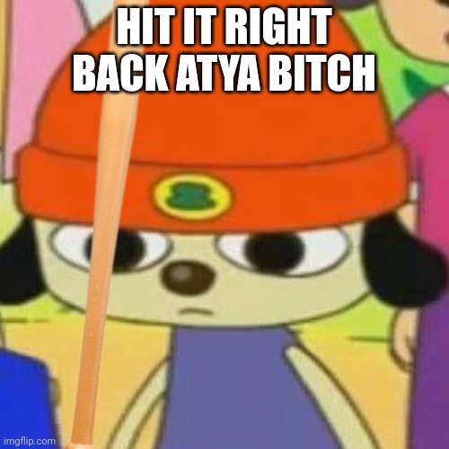 HIT IT RIGHT BACK ATYA BITCH | made w/ Imgflip meme maker