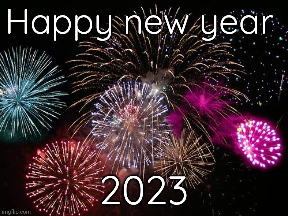 New Years  | Happy new year; 2023 | image tagged in new years | made w/ Imgflip meme maker