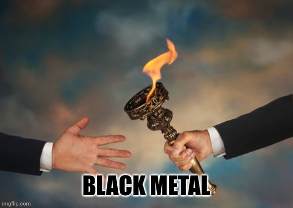 Business People Passing A Torch | BLACK METAL | image tagged in business people passing a torch | made w/ Imgflip meme maker