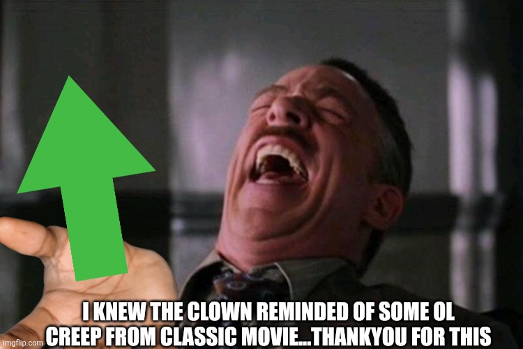 I KNEW THE CLOWN REMINDED OF SOME OL CREEP FROM CLASSIC MOVIE...THANKYOU FOR THIS | made w/ Imgflip meme maker