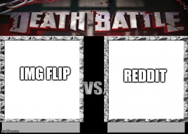 Which memes better? | REDDIT; IMG FLIP | image tagged in death battle | made w/ Imgflip meme maker