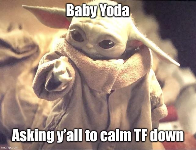 Calm down | Baby Yoda; Asking y’all to calm TF down | image tagged in baby yoda looking at his hand,canon,baby yoda,calm down | made w/ Imgflip meme maker