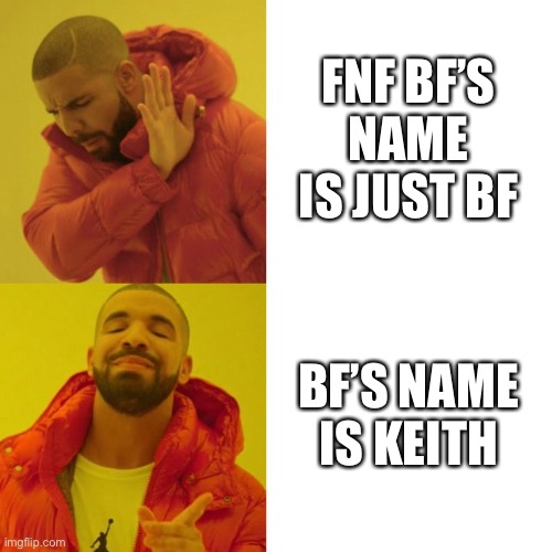 Drake Blank | FNF BF’S NAME IS JUST BF; BF’S NAME IS KEITH | image tagged in drake blank | made w/ Imgflip meme maker