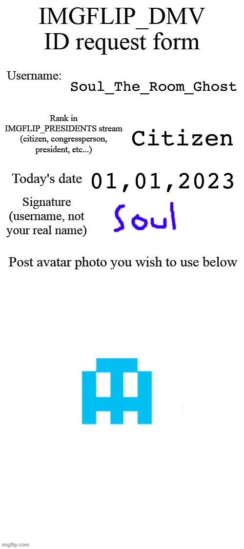 Posting it again since i found a mistake in my last one | Soul_The_Room_Ghost; Citizen; 01,01,2023 | image tagged in dmv id request form | made w/ Imgflip meme maker