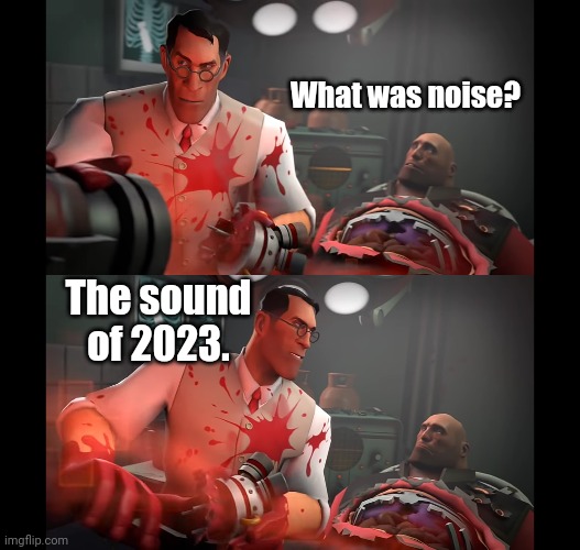 What was noise? |  What was noise? The sound of 2023. | image tagged in happy new year,new years,tf2 heavy,tf2,tf2 medic,2023 | made w/ Imgflip meme maker
