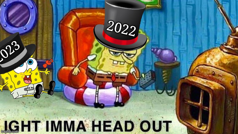 2022: aight imma head out! | 2022; 2023 | image tagged in aight ima head out,2023,happy new years | made w/ Imgflip meme maker