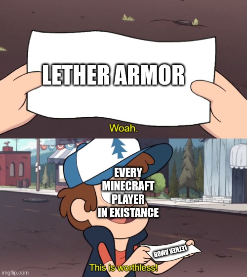 This is Worthless | LETHER ARMOR; EVERY MINECRAFT PLAYER IN EXISTANCE; LETHER AMOR | image tagged in this is worthless | made w/ Imgflip meme maker