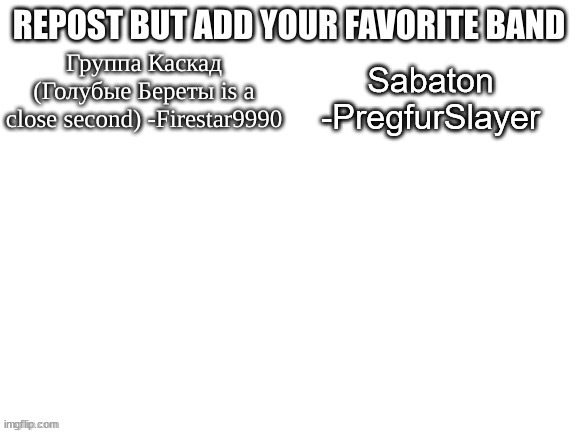 Sabaton
-PregfurSlayer | image tagged in memes,repost this | made w/ Imgflip meme maker
