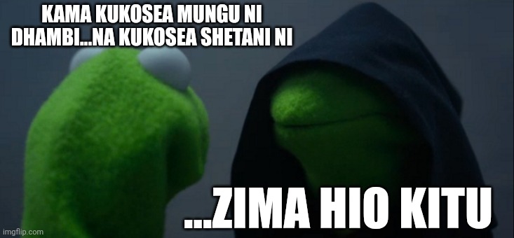 Evil Kermit | KAMA KUKOSEA MUNGU NI DHAMBI...NA KUKOSEA SHETANI NI; ...ZIMA HIO KITU | image tagged in memes,evil kermit | made w/ Imgflip meme maker