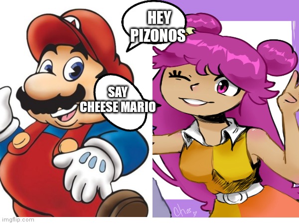 Mario must be taking a pic with my girl | HEY PIZONOS; SAY CHEESE MARIO | image tagged in funny memes | made w/ Imgflip meme maker