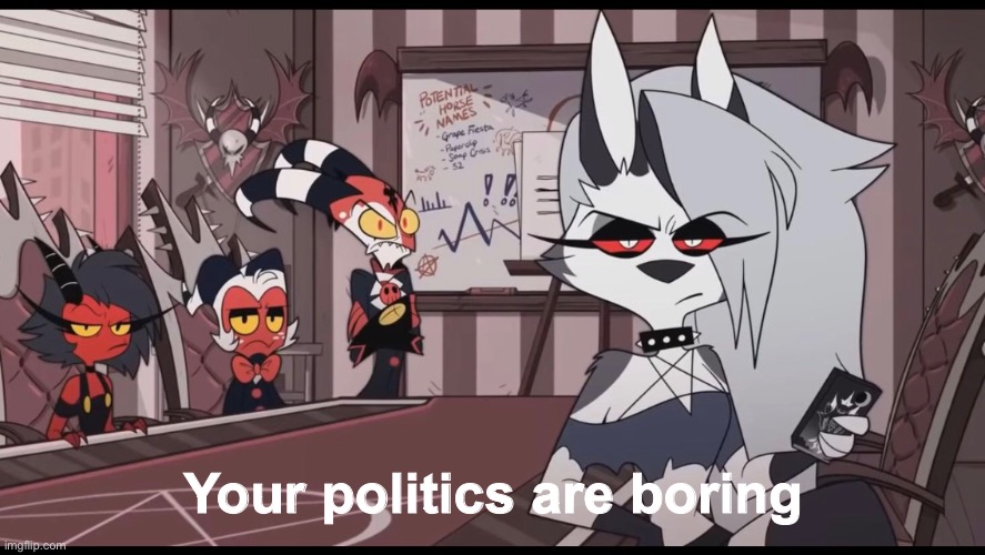 Your politics are boring | made w/ Imgflip meme maker